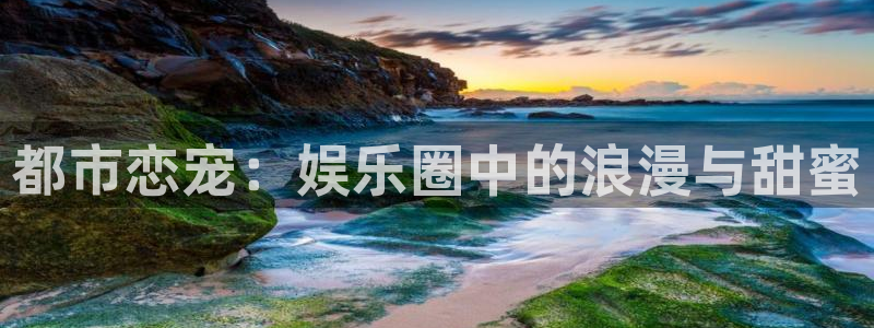 众腾娱乐：都市恋宠：娱乐圈中的浪漫与甜蜜