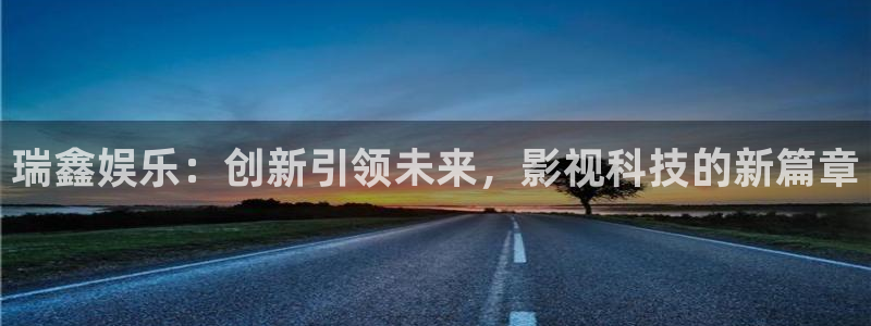 众腾娱乐：瑞鑫娱乐：创新引领未来，影视科技的新篇章
