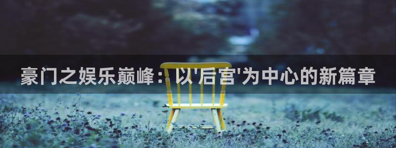众腾娱乐：豪门之娱乐巅峰：以\'后宫\'为中心的新篇章