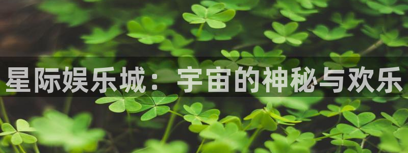 众腾娱乐：星际娱乐城：宇宙的神秘与欢乐