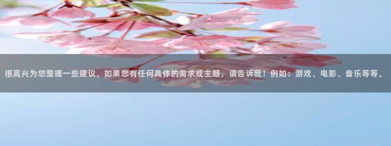 众腾娱乐：很高兴为您整理一些建议。如果您有任何具体的需求或主题，请告诉我！例如：游戏、电影、音乐等等。