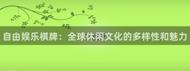 众腾娱乐：自由娱乐棋牌：全球休闲文化的多样性和魅力
